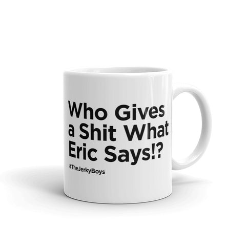 Who Gives a Shit What Eric Says!? Coffee Mug